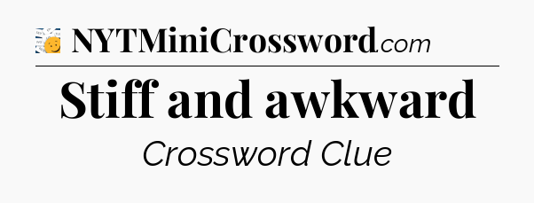 Stiff and awkward - 7 Little Words