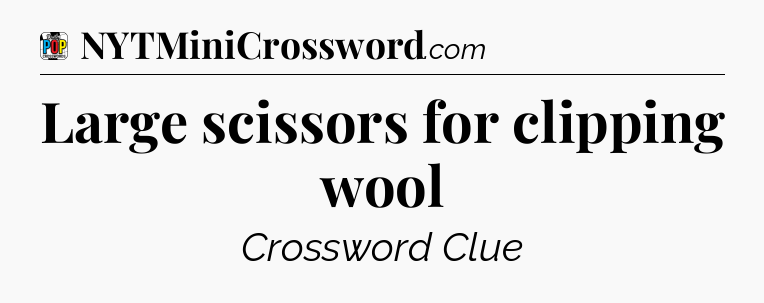 Large scissors for clipping wool Crossword Clue