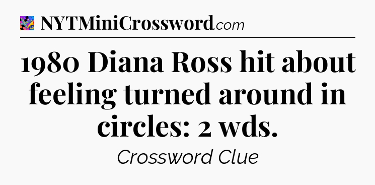 1980 Diana Ross hit about feeling turned around in circles: 2 wds Crossword Clue