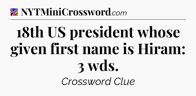 18th US president whose given first name is Hiram: 3 wds Crossword Clue
