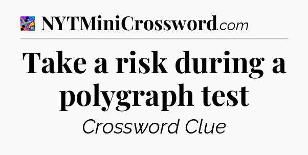 Take a risk during a polygraph test Crossword Clue