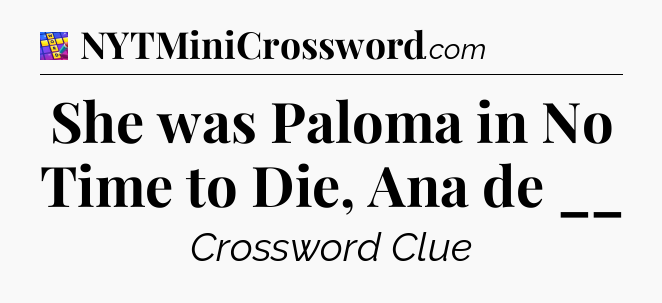 She was Paloma in No Time to Die, Ana de __ Codycross