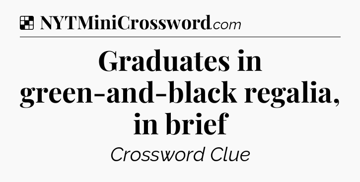 Graduates in green-and-black regalia, in brief NYT Crossword