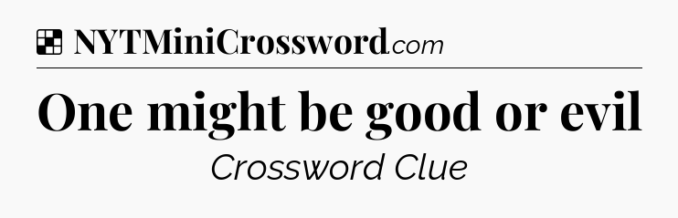 Solution: One might be good or evil - NYT Crossword