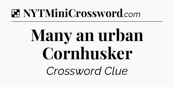 Solution: Many an urban Cornhusker - NYT Crossword