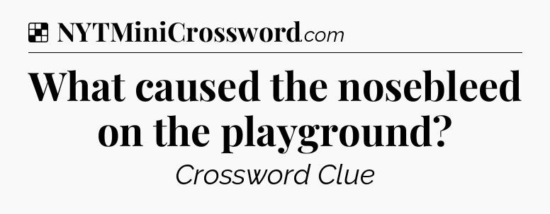 Solution: What caused the nosebleed on the playground - NYT Crossword