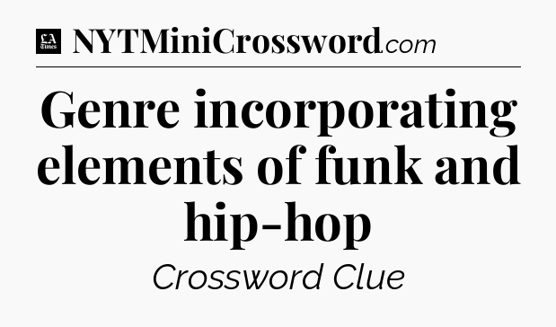 Genre incorporating elements of funk and hip-hop - LA Times Crossword