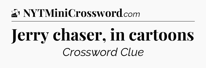 Jerry chaser, in cartoons - Daily Themed Classic Crossword
