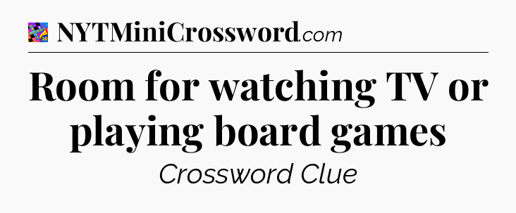 Room for watching TV or playing board games Crossword Clue