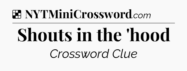 Solution: Shouts in the 'hood - NYT Crossword