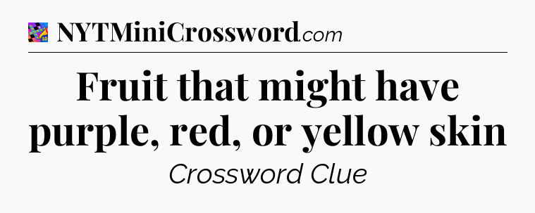 Fruit that might have purple, red, or yellow skin Crossword Clue