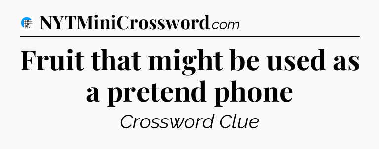 Fruit that might be used as a pretend phone Crossword Clue