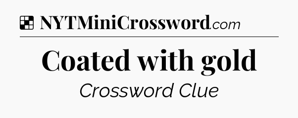 Solution: Coated with gold - NYT Crossword