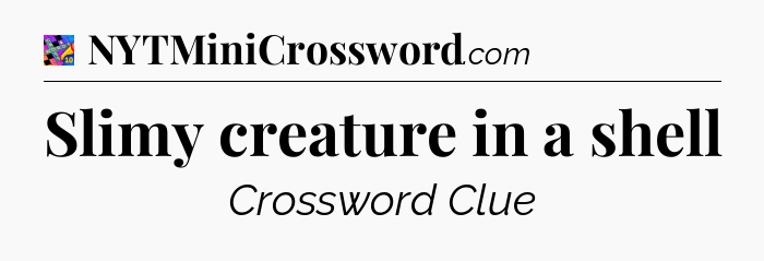 Slimy creature in a shell Crossword Clue