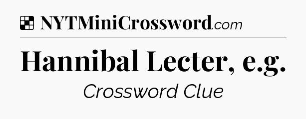 Solution: Hannibal Lecter, e.g - NYT Crossword