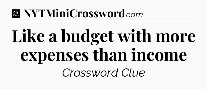 Like a budget with more expenses than income - LA Times Crossword