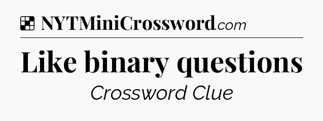 Solution: Like binary questions - NYT Crossword