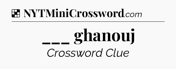 Solution: ___ ghanouj - NYT Crossword
