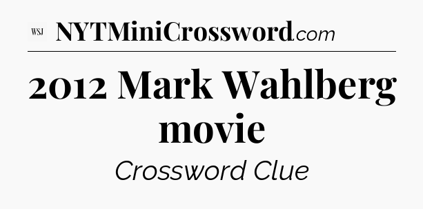 2012 Mark Wahlberg movie - WSJ Crossword