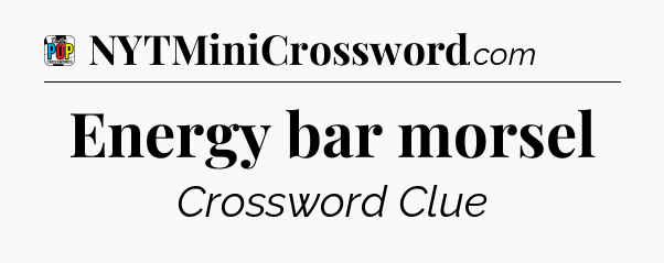 Energy bar morsel Crossword Clue