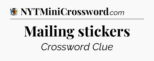 Mailing stickers Crossword Clue
