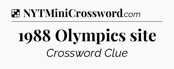 Solution: 1988 Olympics site - NYT Crossword