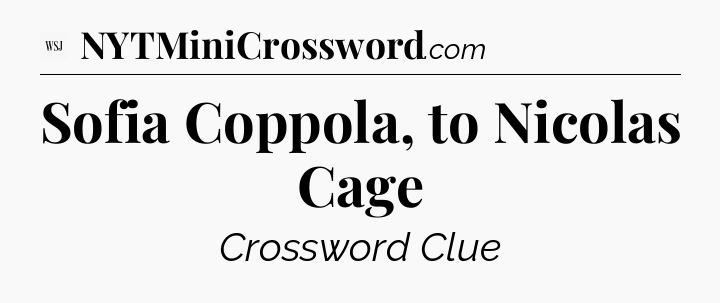 Sofia Coppola, to Nicolas Cage - WSJ Crossword