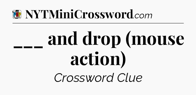 ___ and drop (mouse action) Crossword Clue
