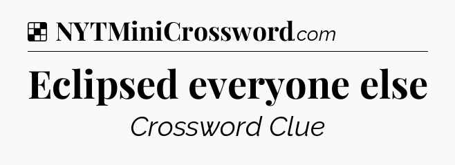 Solution: Eclipsed everyone else - NYT Crossword