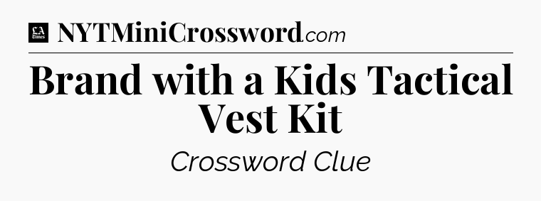 Brand with a Kids Tactical Vest Kit - LA Times Crossword