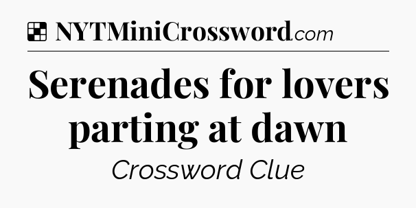 Solution: Serenades for lovers parting at dawn - NYT Crossword