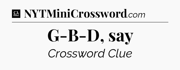 G-B-D, say - LA Times Crossword