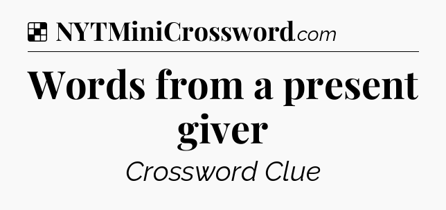 Solution: Words from a present giver - NYT Crossword
