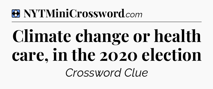 Solution: Climate change or health care, in the 2020 election - NYT Mini Crossword