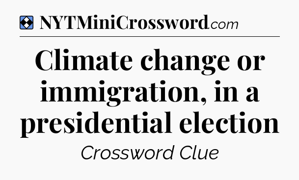 Solution: Climate change or immigration, in a presidential election - NYT Mini Crossword