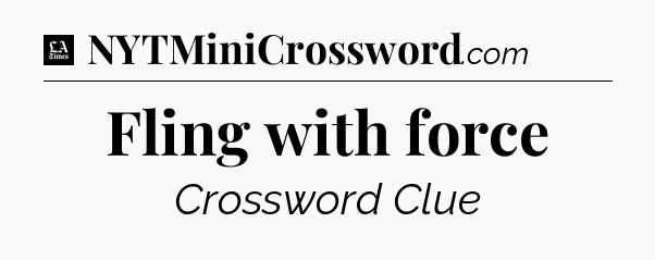 Fling with force - LA Times Crossword