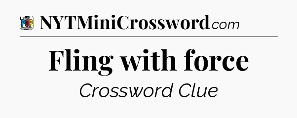 Fling with force Crossword Clue