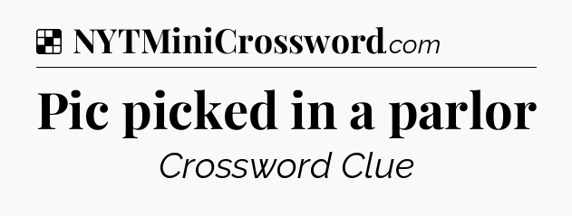 Solution: Pic picked in a parlor - NYT Crossword
