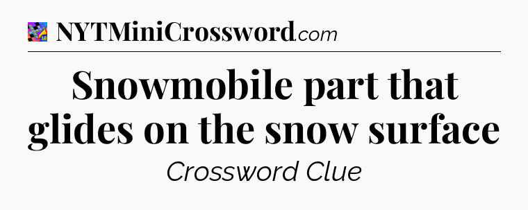 Snowmobile part that glides on the snow surface Crossword Clue