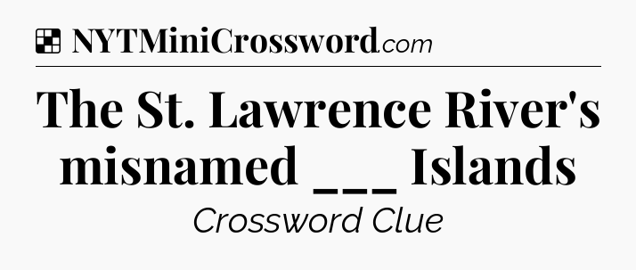 Solution: The St. Lawrence River's misnamed ___ Islands - NYT Crossword