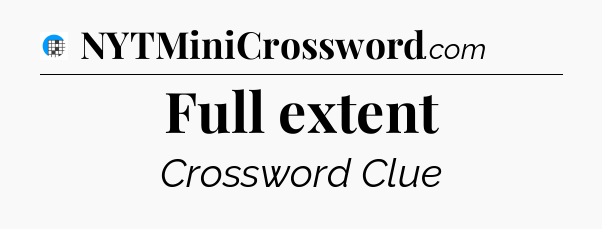 Full extent Crossword Clue