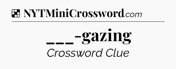 Solution: ___-gazing - NYT Crossword