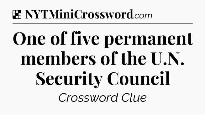 Solution: One of five permanent members of the U.N. Security Council - NYT Crossword