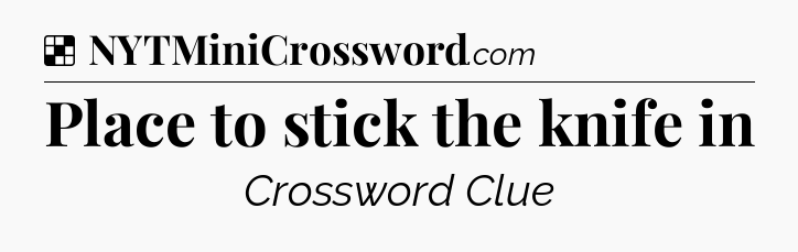 Solution: Place to stick the knife in - NYT Crossword