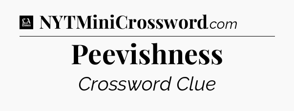 Peevishness - LA Times Crossword