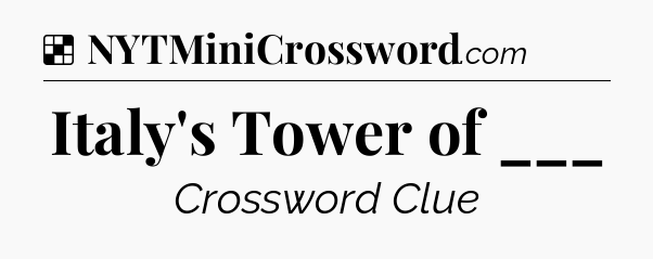 Solution: Italy's Tower of ___ - NYT Crossword