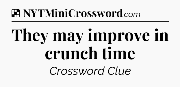 Solution: They may improve in crunch time - NYT Crossword