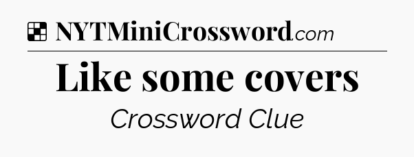 Solution: Like some covers - NYT Crossword