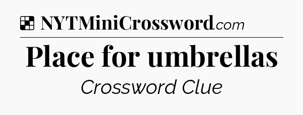 Solution: Place for umbrellas - NYT Crossword