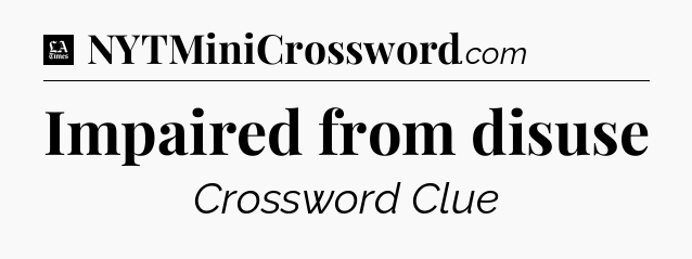 Impaired from disuse - LA Times Crossword